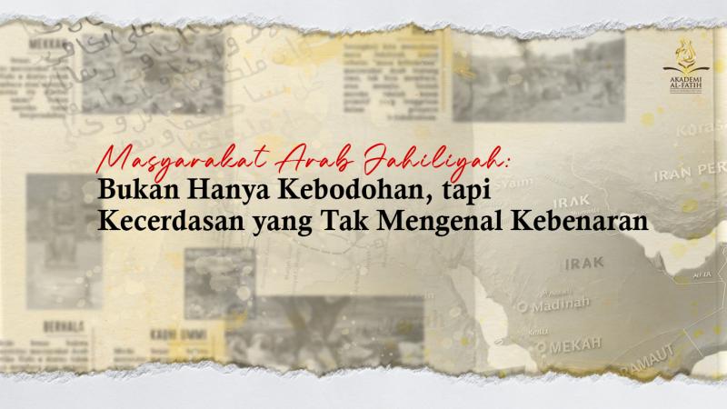 Masyarakat Arab Jahiliyah: Bukan Hanya Kebodohan, Tapi Kecerdasan yang Tak Mengenal Kebenaran